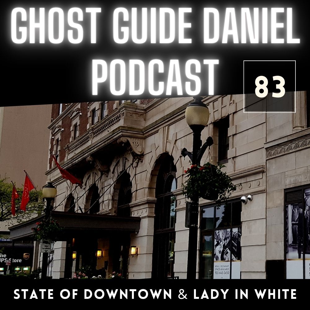 State of Downtown Hamilton and Lady in White - Ghost Guide Daniel Podcast