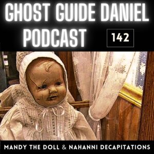 Mandy the Doll & Nahanni Mystery | Ghost Guide Daniel Podcast
