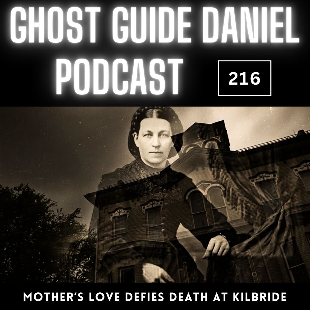 Mother’s Love Survives Death at Castle Kilbride - Ghost Guide Daniel Podcast