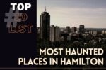 Top 10 most haunted places to visit in Hamilton