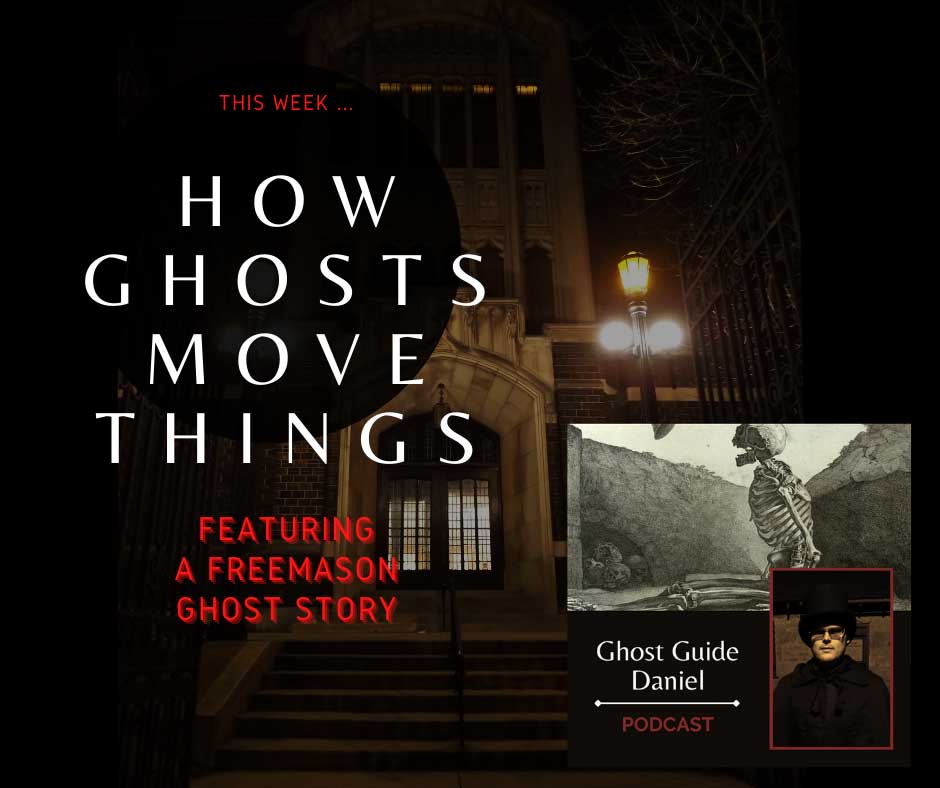 How Ghosts Move Things featuring a Freemason Ghost Story - Ghost Guide Daniel Podcast