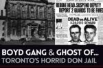 Toronto 's Don Jail - Escape of Boyd Gang and the ghost, Lady of the Don